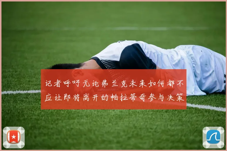 记者呼吁无论弗兰克未来如何都不应让即将离开的帕拉蒂奇参与决策
