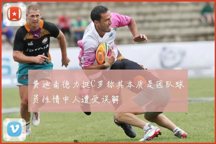 费迪南德力挺C罗称其本质是团队球员性情中人遭受误解