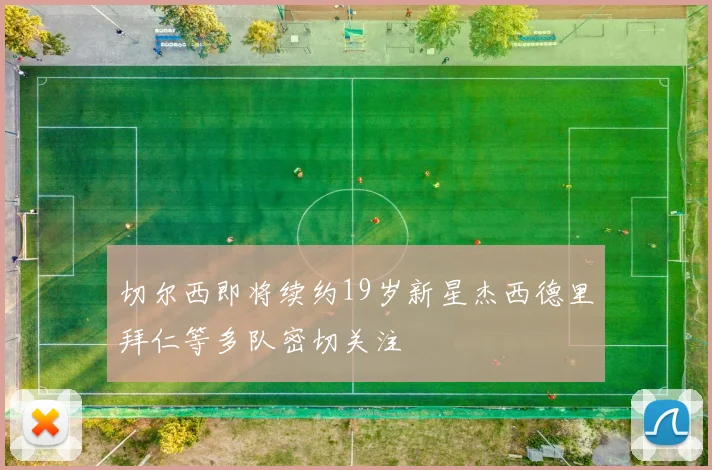 切尔西即将续约19岁新星杰西德里拜仁等多队密切关注